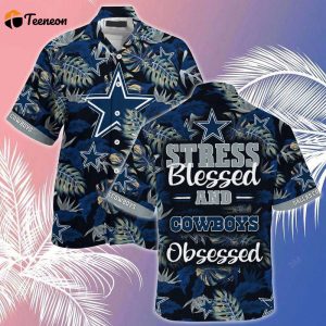 Dallas Cowboys Stress Blessed Obsessed Hawaiian Shirt